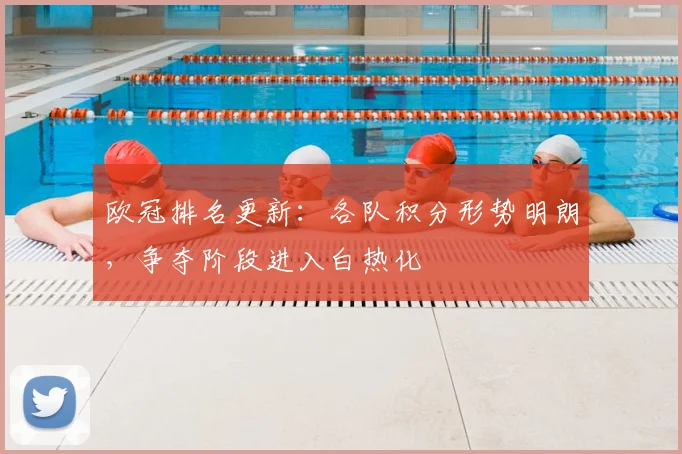 欧冠排名更新:各队积分形势明朗,争夺阶段进入白热化