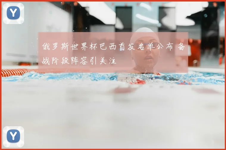 俄罗斯世界杯巴西首发名单公布 备战阶段阵容引关注