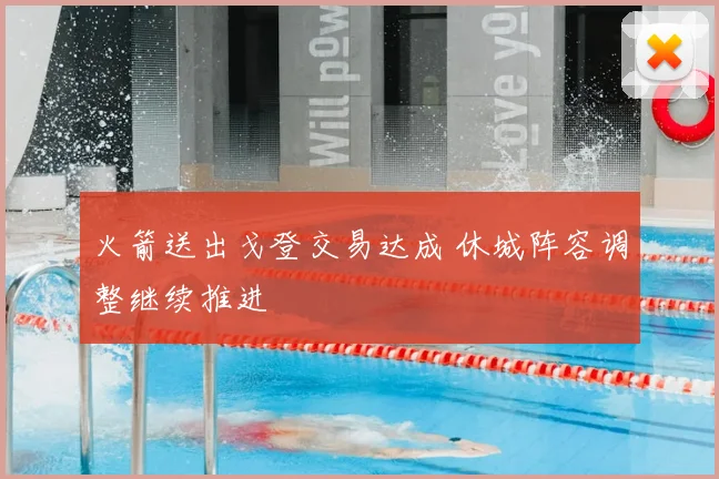 火箭送出戈登交易达成 休城阵容调整继续推进