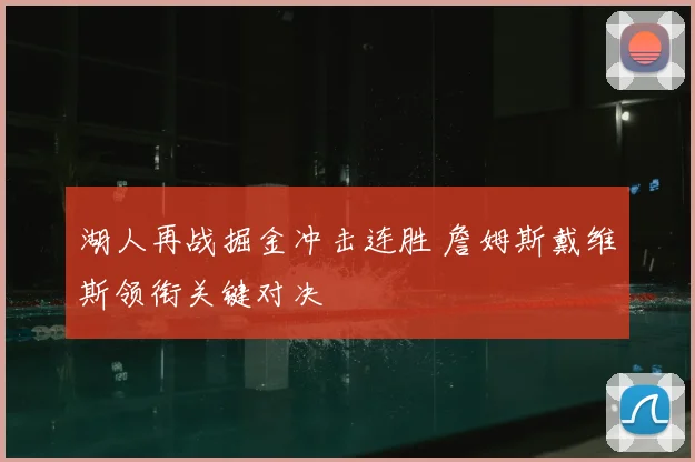湖人再战掘金冲击连胜 詹姆斯戴维斯领衔关键对决