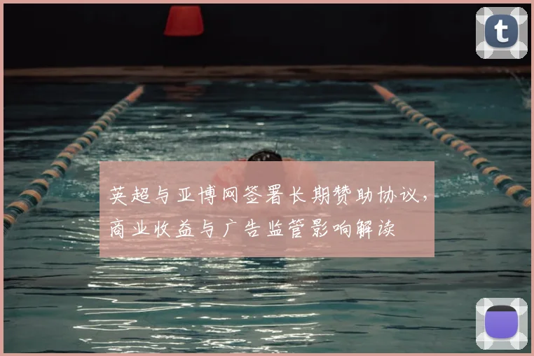 英超与亚博网签署长期赞助协议，商业收益与广告监管影响解读