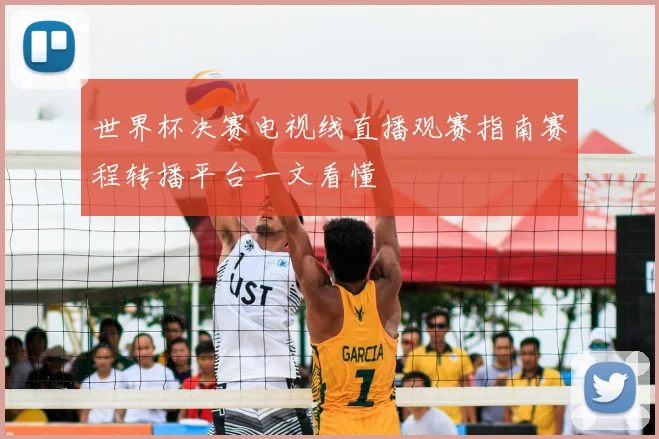 世界杯决赛电视线直播观赛指南赛程转播平台一文看懂