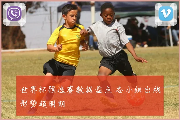 世界杯预选赛数据盘点 各小组出线形势趋明朗